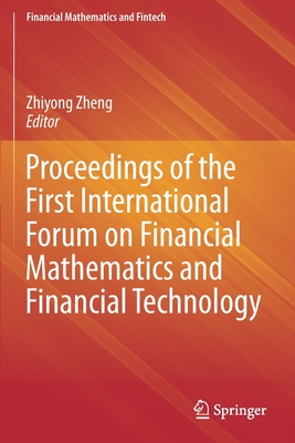 Proceedings of the First International Forum on Financial Mathematics and Financial Technology - Zheng, Zhiyong (Editor)