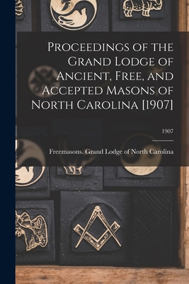 Proceedings of the Grand Lodge of Ancient, Free, and Accepted Masons of North Carolina [1907]; 1907 - Freemasons Grand Lodge of North Caro (Creator)