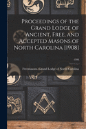 Proceedings of the Grand Lodge of Ancient, Free, and Accepted Masons of North Carolina [1908]; 1908