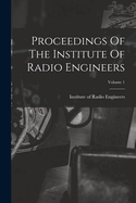 Proceedings Of The Institute Of Radio Engineers; Volume 1