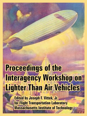 Proceedings of the Interagency Workshop on Lighter Than Air Vehicles - Vittek, Joseph, Jr. (Editor), and Massachusetts Institute of Technology, and Starchild, Adam (Afterword by)