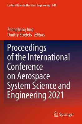 Proceedings of the International Conference on Aerospace System Science and Engineering 2021 - Jing, Zhongliang (Editor), and Strelets, Dmitry (Editor)