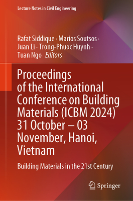 Proceedings of the International Conference  on Building Materials (ICBM 2024)  31 October - 03 November, Hanoi, Vietnam: Building Materials in the 21st Century - Siddique, Rafat (Editor), and Soutsos, Marios (Editor), and Li, Juan (Editor)