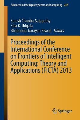 Proceedings of the International Conference on Frontiers of Intelligent Computing: Theory and Applications (Ficta) 2013 - Satapathy, Suresh Chandra (Editor), and Udgata, Siba K (Editor), and Biswal, Bhabendra Narayan (Editor)