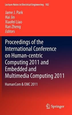 Proceedings of the International Conference on Human-Centric Computing 2011 and Embedded and Multimedia Computing 2011: Humancom & EMC 2011 - Park, James J (Editor), and Jin, Hai (Editor), and Liao, Xiaofei (Editor)