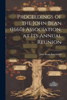 Proceedings of the John Bean (1660) Association, at its Annual Reunion - John Bean Association (Creator)