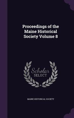 Proceedings of the Maine Historical Society Volume 8 - Maine Historical Society (Creator)