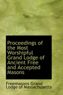 Proceedings of the Most Worshipful Grand Lodge of Ancient Free and Accepted Masons