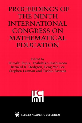 Proceedings of the Ninth International Congress on Mathematical Education - Fujita, Hiroshi (Editor), and Hashimoto, Yoshihiko (Editor), and Hodgson, Bernard R (Editor)