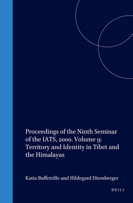 Proceedings of the Ninth Seminar of the IATS, 2000. Volume 9: Territory and Identity in Tibet and the Himalayas - Buffetrille, Katia (Editor), and Diemberger, Hildegard (Editor)