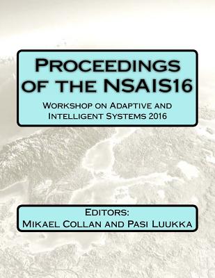 Proceedings of the NSAIS16: Workshop on Adaptive and Intelligent Systems 2016 - Luukka, Pasi, and Collan, Mikael