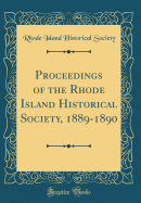 Proceedings of the Rhode Island Historical Society, 1889-1890 (Classic Reprint)