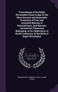 Proceedings of the Right Worshipful Grand Lodge of the Most Ancient and Honorable Fraternity of Free and Accepted Masons of Pennsylvania, and Masonic Jurisdiction Thereunto Belonging, at its Celebration of the Bi-centenary of the Birth of Right Worshipful