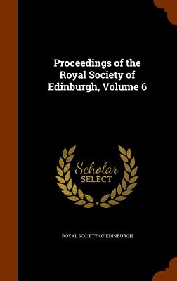 Proceedings of the Royal Society of Edinburgh, Volume 6 - Royal Society of Edinburgh (Creator)