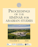 Proceedings of the Seminar for Arabian Studies Volume 53 2024: Papers from the fifty-sixth meeting of the Seminar for Arabian Studies held in Aarhus 4-6 August 2023