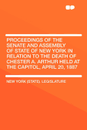 Proceedings of the Senate and Assembly of State of New York in Relation to the Death of Chester A. Arthur Held at the Capitol, April 20, 1887