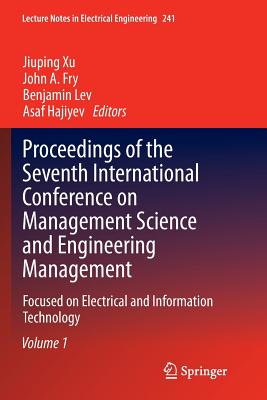 Proceedings of the Seventh International Conference on Management Science and Engineering Management: Focused on Electrical and Information Technology Volume I - Xu, Jiuping (Editor), and Fry, John A (Editor), and Lev, Benjamin (Editor)