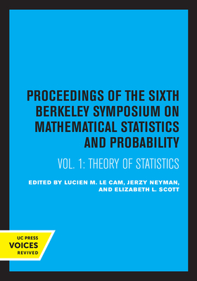 Proceedings of the Sixth Berkeley Symposium on Mathematical Statistics and Probability, Volume I: Theory of Statistics - Le Cam, Lucien M (Editor), and Neyman, Jerzy (Editor), and Scott, Elizabeth L (Editor)