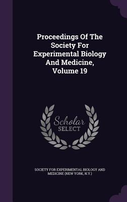 Proceedings Of The Society For Experimental Biology And Medicine, Volume 19 - Society for Experimental Biology and Med (Creator)