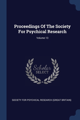 Proceedings Of The Society For Psychical Research; Volume 13 - Society for Psychical Research (Great Br (Creator)