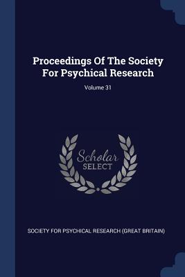 Proceedings Of The Society For Psychical Research; Volume 31 - Society for Psychical Research (Great Br (Creator)