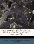 Proceedings of the Society of Biblical Archaeology, Volume 24...