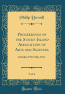 Proceedings of the Staten Island Assocaition of Arts and Sciences, Vol. 6: October 1915 May 1917 (Classic Reprint)