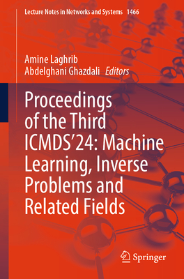 Proceedings of the Third ICMDS'24: Machine Learning, Inverse Problems and Related Fields - Laghrib, Amine (Editor), and Ghazdali, Abdelghani (Editor)