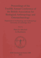 Proceedings of the Twelfth Annual Conference of the British Association for Biological Anthropology and Osteoarchaeology: Department of Archaeology and Anthropology University of Cambridge 2010