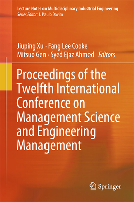 Proceedings of the Twelfth International Conference on Management Science and Engineering Management - Xu, Jiuping (Editor), and Cooke, Fang Lee (Editor), and Gen, Mitsuo (Editor)