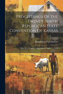 Proceedings Of The Twenty-ninth Republican State Convention Of Kansas: Held At ... Topeka ... September 3 And ... 4, 1890