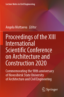 Proceedings of the XIII International Scientific Conference on Architecture and Construction 2020: Commemorating the 90th anniversary of Novosibirsk State University of Architecture and Civil Engineering - Mottaeva, Angela (Editor)
