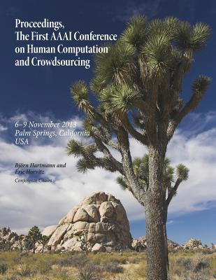 Proceedings, the First AAAI Conference on Human Computation and Crowdsourcing - Hartmann, Bjorn (Editor), and Horvitz, Eric (Editor)
