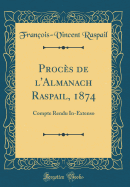 Proces de L'Almanach Raspail, 1874: Compte Rendu In-Extenso (Classic Reprint)