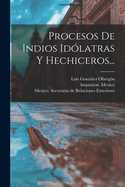 Procesos de Indios Idolatras y Hechiceros...