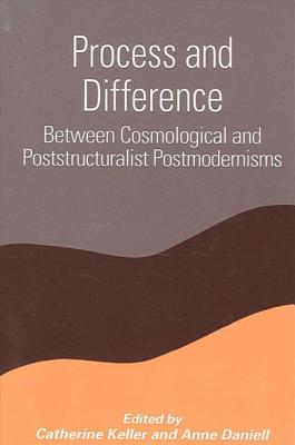 Process and Difference: Between Cosmological and Poststructuralist Postmodernisms - Keller, Catherine (Editor), and Daniell, Anne (Editor)
