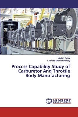 Process Capability Study of Carburetor And Throttle Body Manufacturing - Yadav, Manish, and Pandey, Chandra Shekhar