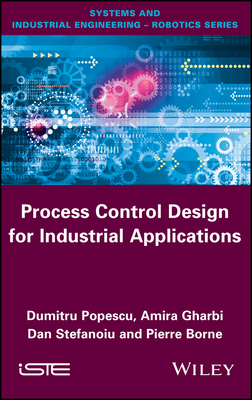 Process Control Design for Industrial Applications - Popescu, Dumitru, and Gharbi, Amira, and Stefanoiu, Dan