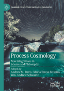 Process Cosmology: New Integrations in Science and Philosophy