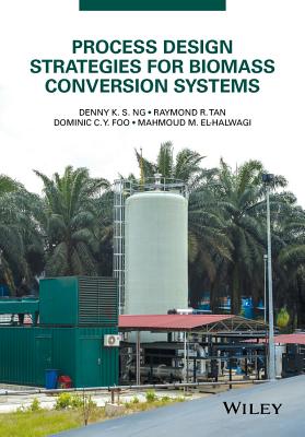 Process Design Strategies for Biomass Conversion Systems - Ng, Denny K. S., and Tan, Raymond R., and Foo, Dominic C. Y.