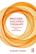 Process-Focused Therapy: A Guide for Creating Effective Clinical Outcomes