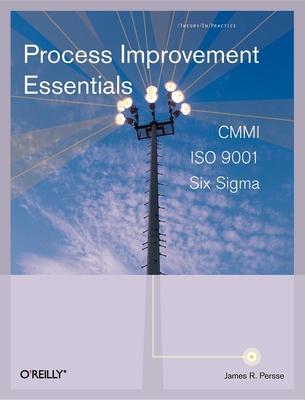 Process Improvement Essentials: CMMI, Six Sigma, and ISO 9001 - Persse, James