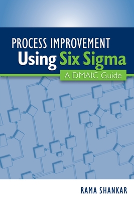 Process Improvement Using Six Sigma: A DMAIC Guide - Shankar, Rama