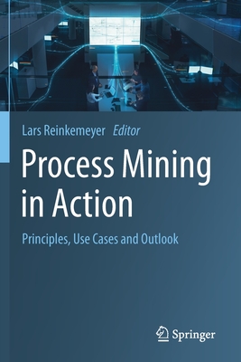 Process Mining in Action: Principles, Use Cases and Outlook - Reinkemeyer, Lars (Editor)