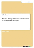 Process Mining in Practice. Development of a Project Methodology