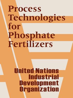 Process Technologies for Phosphate Fertilizers - United Nations, and Industrial Development Organization