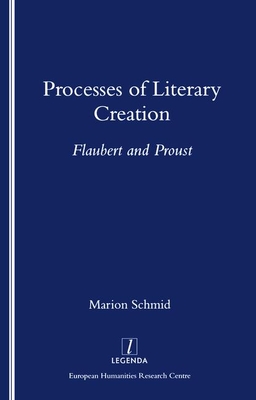 Processes of Literary Creation: Flaubert and Proust - Schmid, Marion