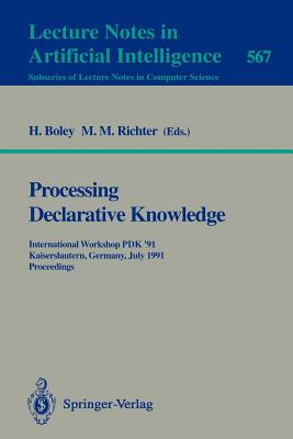 Processing Declarative Knowledge: International Workshop Pdk '91, Kaiserslautern, Germany, July 1-3, 1991. Proceedings - Boley, Harold (Editor), and Richter, Michael M (Editor)