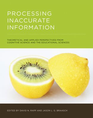Processing Inaccurate Information: Theoretical and Applied Perspectives from Cognitive Science and the Educational Sciences - Rapp, David N (Editor), and Braasch, Jason L G (Editor)