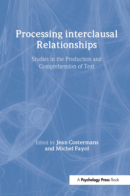 Processing interclausal Relationships: Studies in the Production and Comprehension of Text - Costermans, Jean (Editor), and Fayol, Michel (Editor)